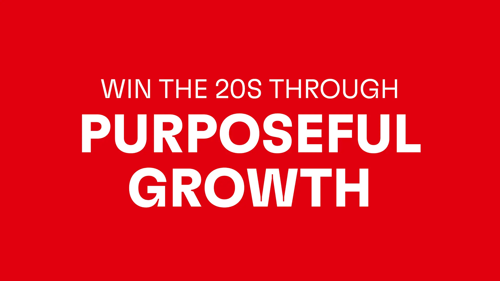 White text on red background: Win the 20s through purposeful growth.